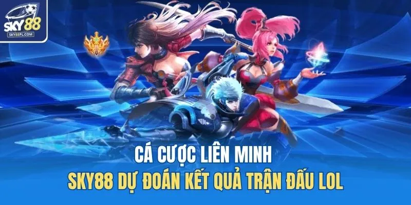 Cá Cược Liên Minh - SKY88 Dự Đoán Kết Quả Trận Đấu LOL 1 Cá cược Liên Minh