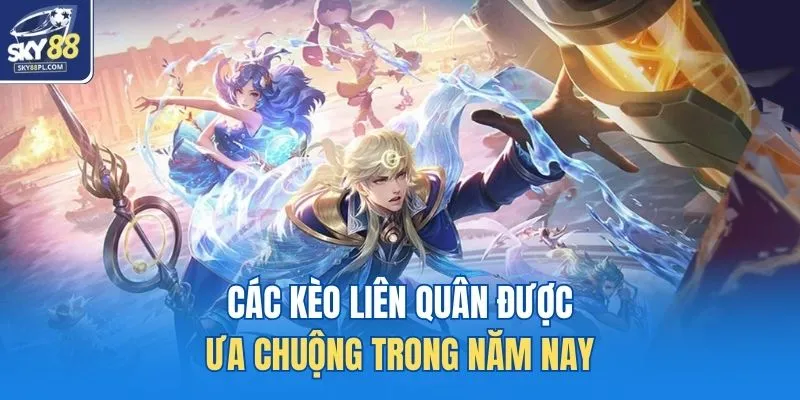Các kèo liên quân được ưa chuộng trong năm nay