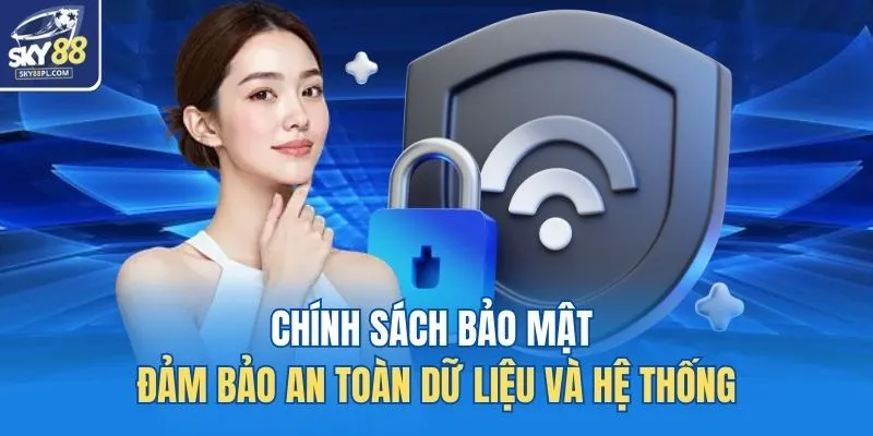 Chính sách bảo mật đảm bảo an toàn dữ liệu và hệ thống