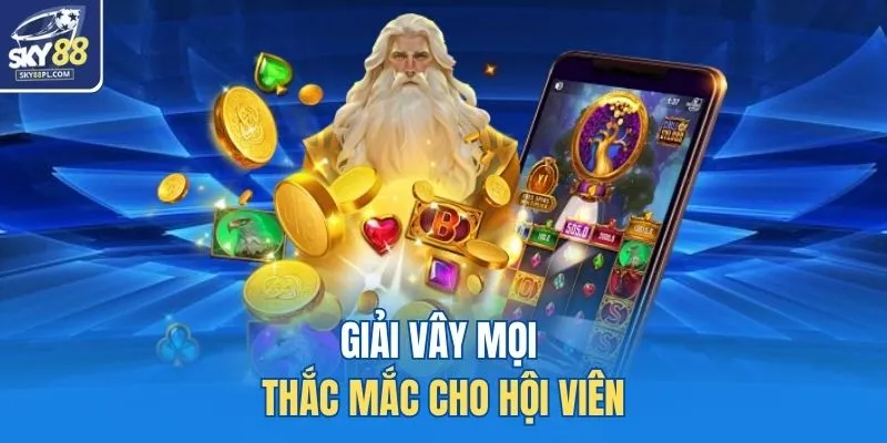 Giải vây mọi thắc mắc cho hội viên