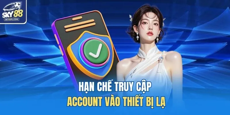 Hạn chế truy cập account vào thiết bị lạ 