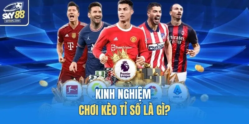 Kinh nghiệm chơi kèo tỉ số là gì?
