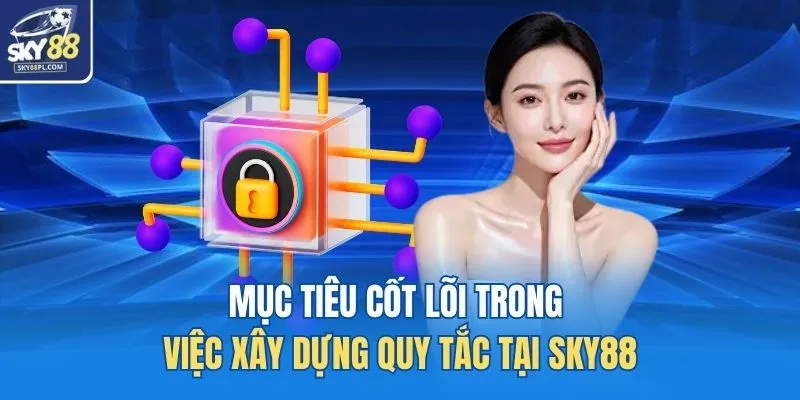 Mục tiêu cốt lõi trong việc xây dựng quy tắc tại SKY88