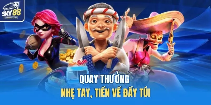 Quay thưởng nhẹ tay, tiền về đầy túi