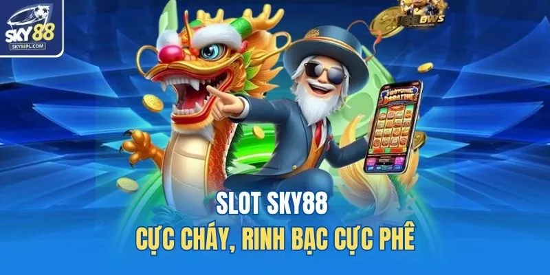 Slot SKY88 cực cháy, rinh bạc cực phê