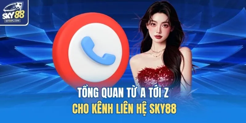 Tổng quan từ a tới z cho kênh liên hệ SKY88